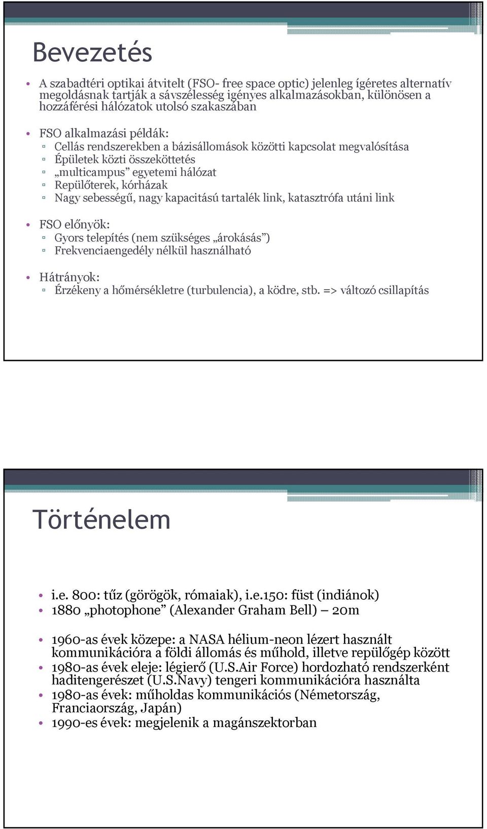 sebességű, nagy kapacitású tartalék link, katasztrófa utáni link FSO előnyök: Gyors telepítés (nem szükséges árokásás ) Frekvenciaengedély nélkül használható Hátrányok: Érzékeny a hőmérsékletre