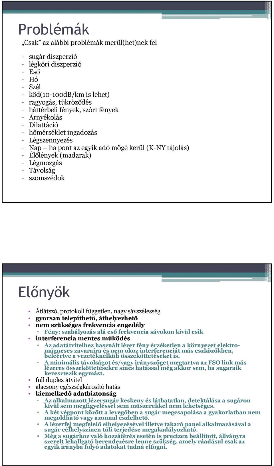 protokoll független, nagy sávszélesség gyorsan telepíthető, áthelyezhető nem szükséges frekvencia engedély Fény: szabályozás alá eső frekvencia sávokon kívül esik interferencia mentes működés Az