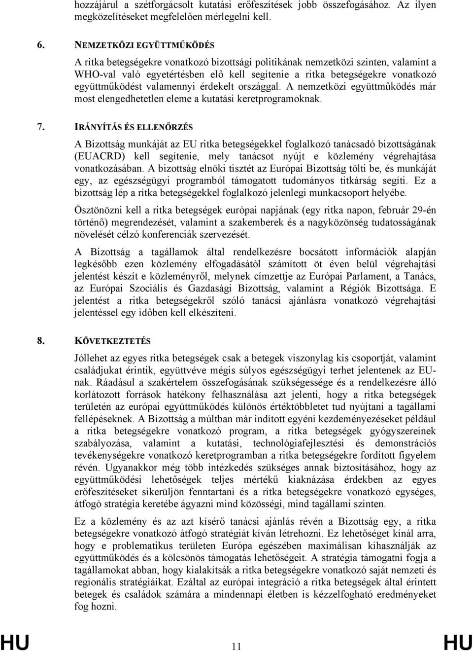 együttműködést valamennyi érdekelt országgal. A nemzetközi együttműködés már most elengedhetetlen eleme a kutatási keretprogramoknak. 7.