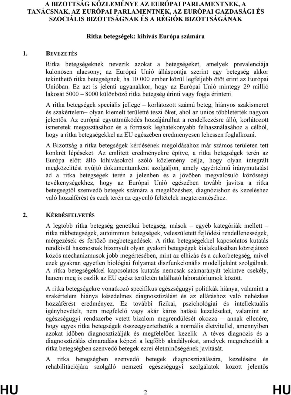 000 ember közül legfeljebb ötöt érint az Európai Unióban. Ez azt is jelenti ugyanakkor, hogy az Európai Unió mintegy 29 millió lakosát 5000 8000 különböző ritka betegség érinti vagy fogja érinteni.