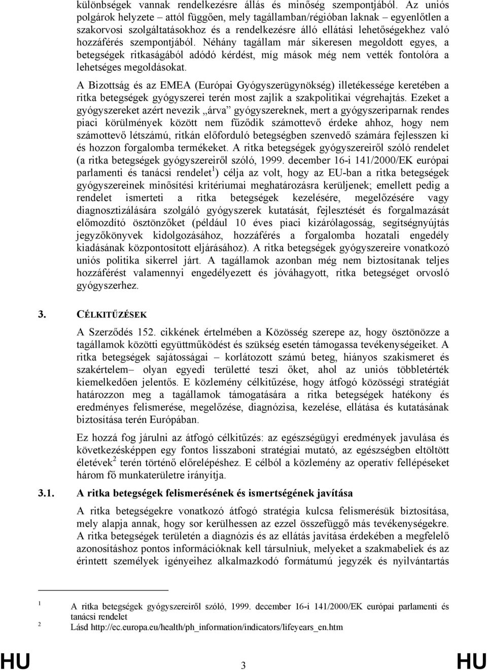 Néhány tagállam már sikeresen megoldott egyes, a betegségek ritkaságából adódó kérdést, míg mások még nem vették fontolóra a lehetséges megoldásokat.