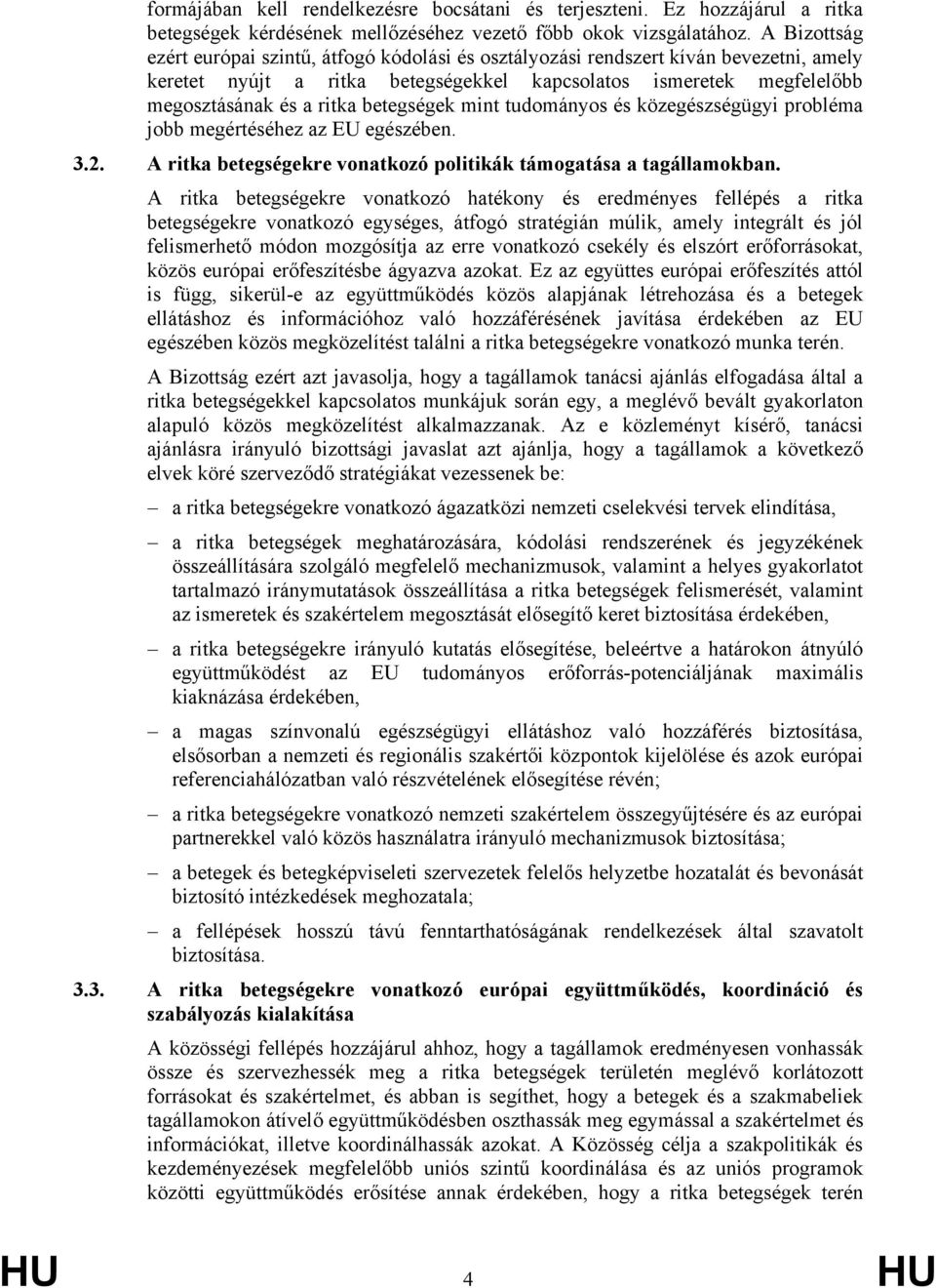 betegségek mint tudományos és közegészségügyi probléma jobb megértéséhez az EU egészében. 3.2. A ritka betegségekre vonatkozó politikák támogatása a tagállamokban.