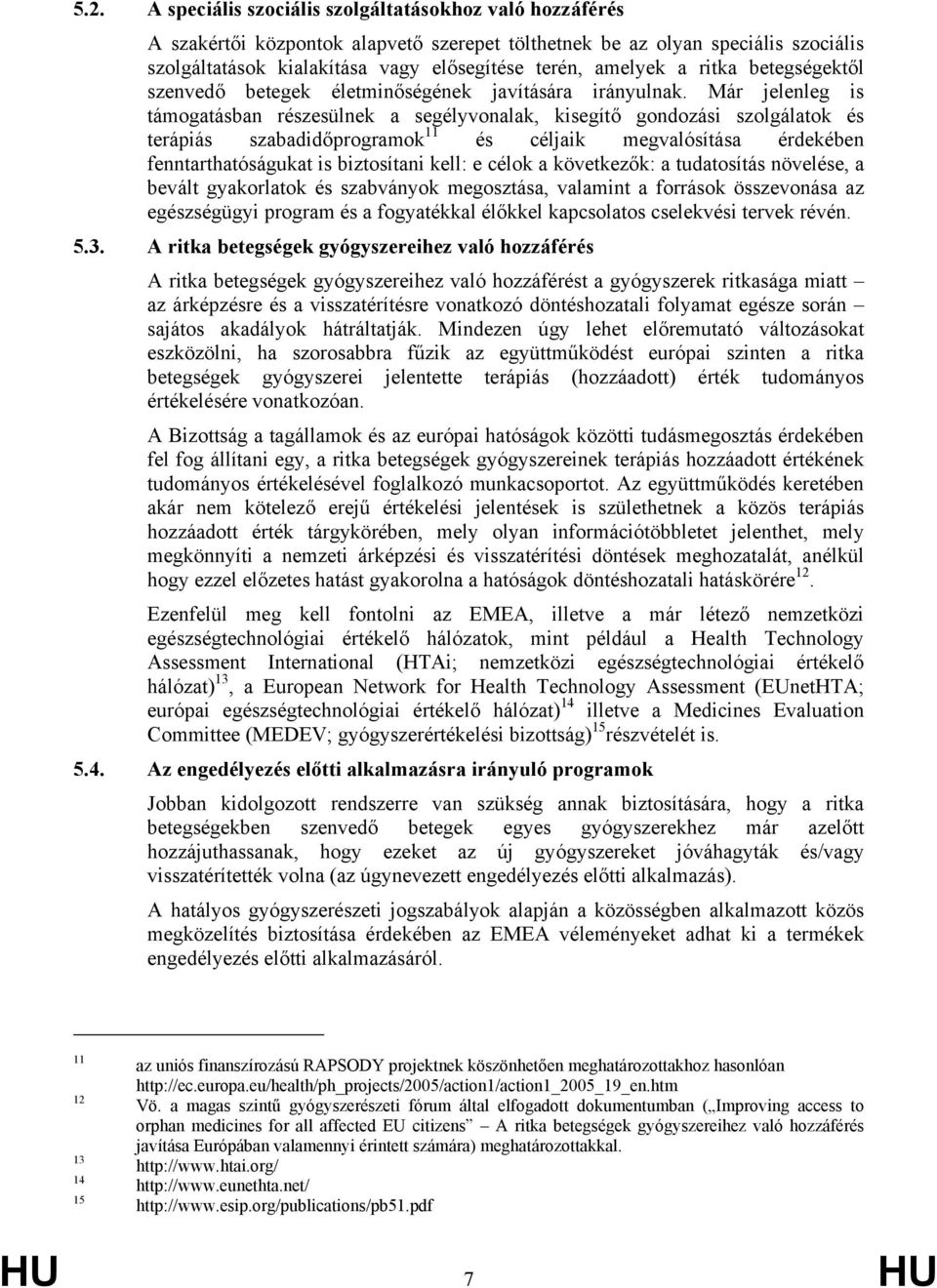 Már jelenleg is támogatásban részesülnek a segélyvonalak, kisegítő gondozási szolgálatok és terápiás szabadidőprogramok 11 és céljaik megvalósítása érdekében fenntarthatóságukat is biztosítani kell: