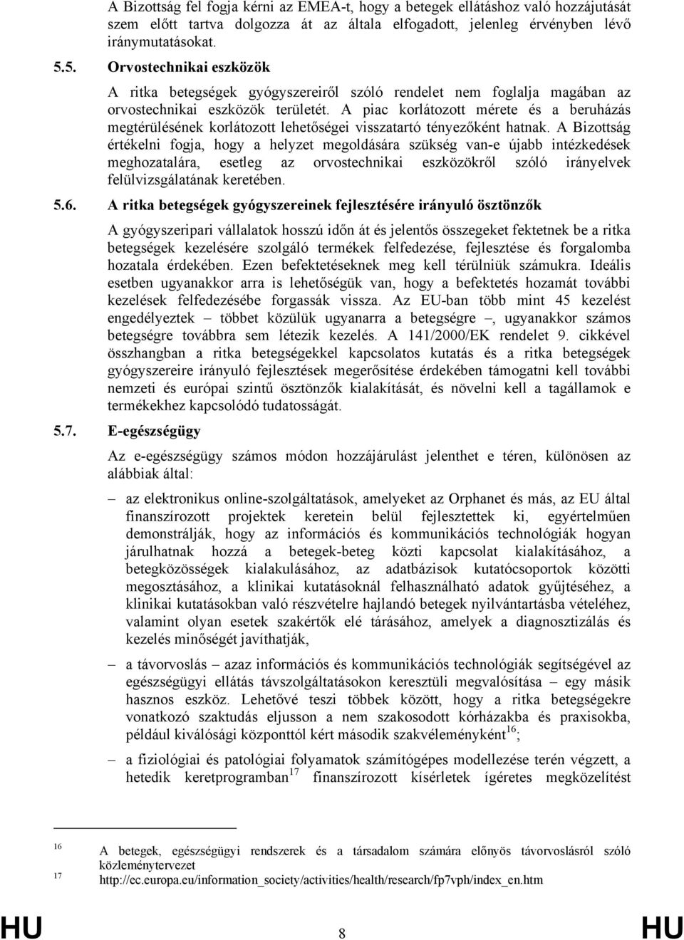 A piac korlátozott mérete és a beruházás megtérülésének korlátozott lehetőségei visszatartó tényezőként hatnak.