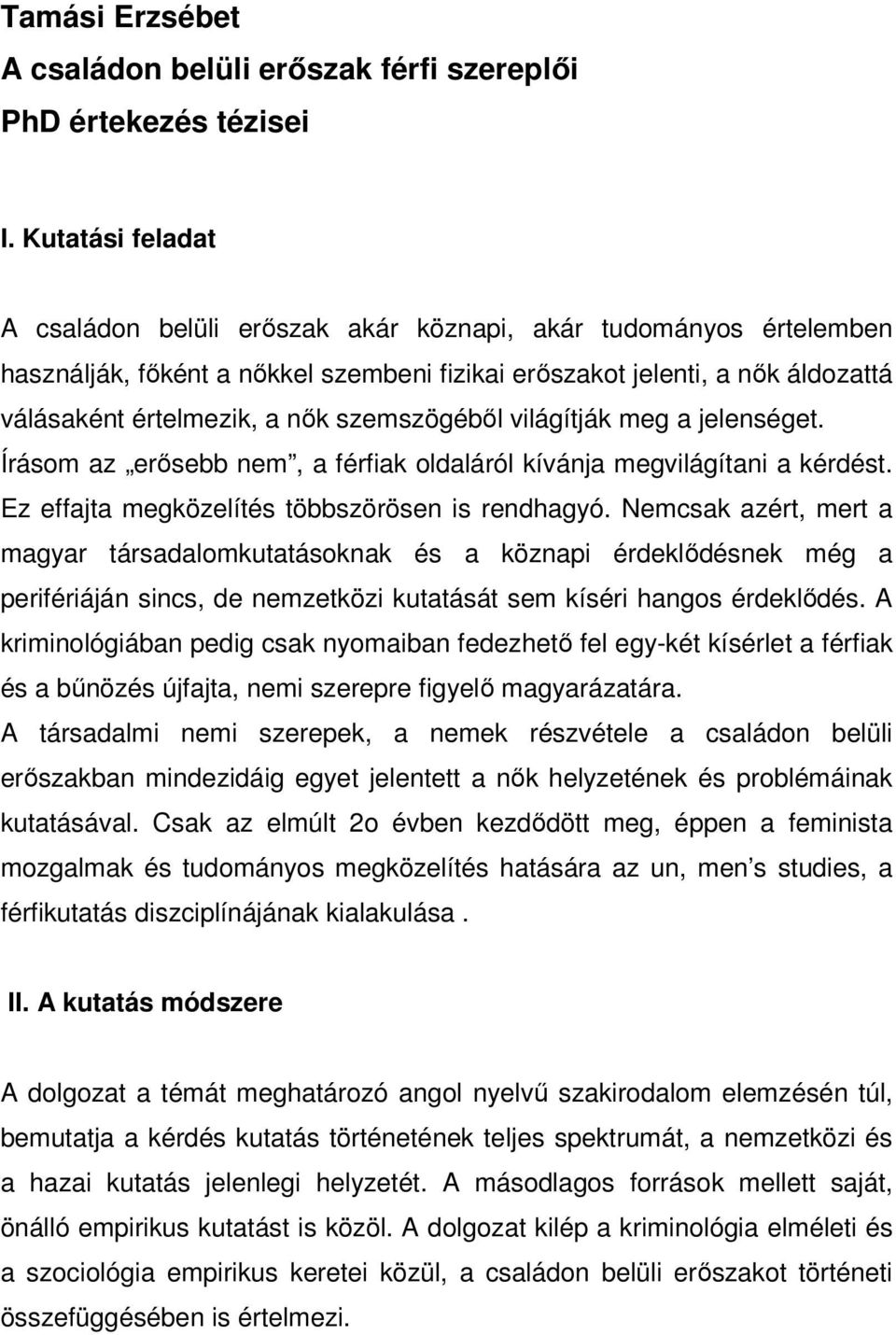 szemszögéből világítják meg a jelenséget. Írásom az erősebb nem, a férfiak oldaláról kívánja megvilágítani a kérdést. Ez effajta megközelítés többszörösen is rendhagyó.