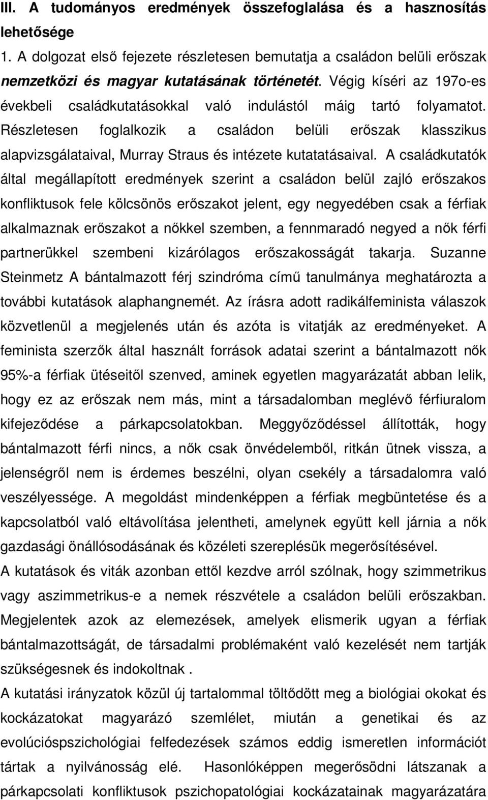 Részletesen foglalkozik a családon belüli erőszak klasszikus alapvizsgálataival, Murray Straus és intézete kutatatásaival.