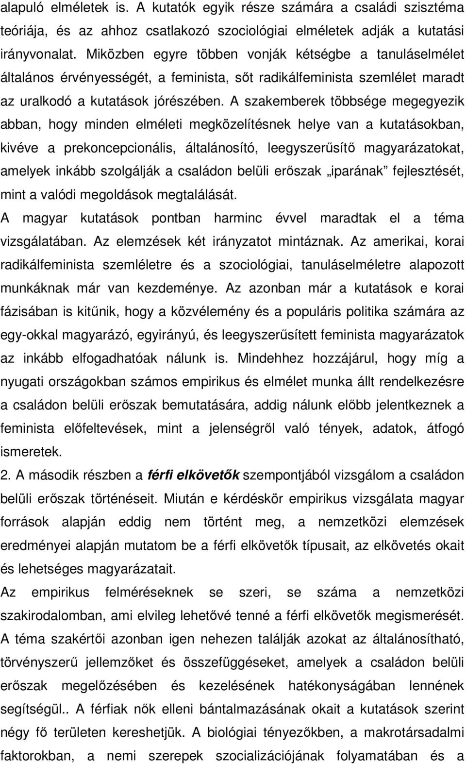 A szakemberek többsége megegyezik abban, hogy minden elméleti megközelítésnek helye van a kutatásokban, kivéve a prekoncepcionális, általánosító, leegyszerűsítő magyarázatokat, amelyek inkább