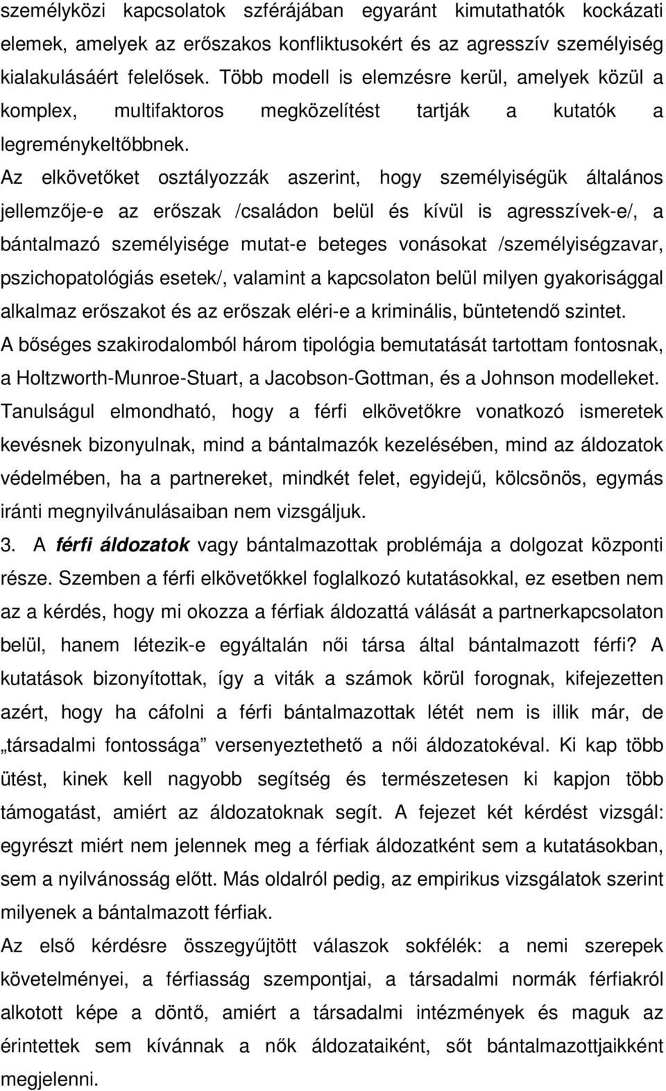 Az elkövetőket osztályozzák aszerint, hogy személyiségük általános jellemzője-e az erőszak /családon belül és kívül is agresszívek-e/, a bántalmazó személyisége mutat-e beteges vonásokat