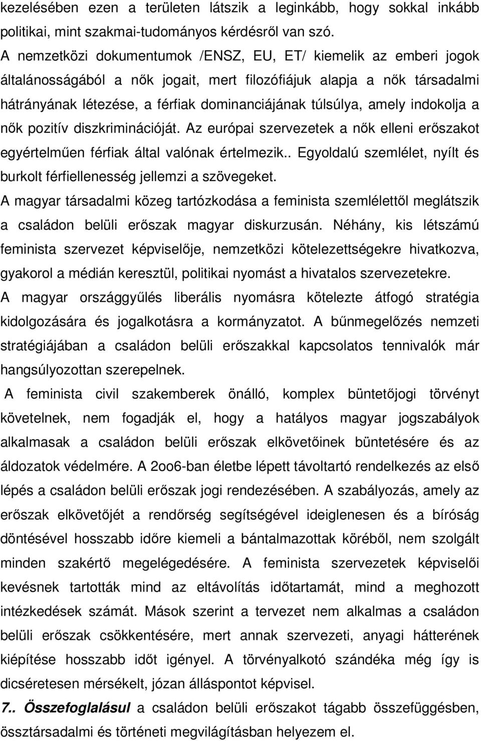 amely indokolja a nők pozitív diszkriminációját. Az európai szervezetek a nők elleni erőszakot egyértelműen férfiak által valónak értelmezik.