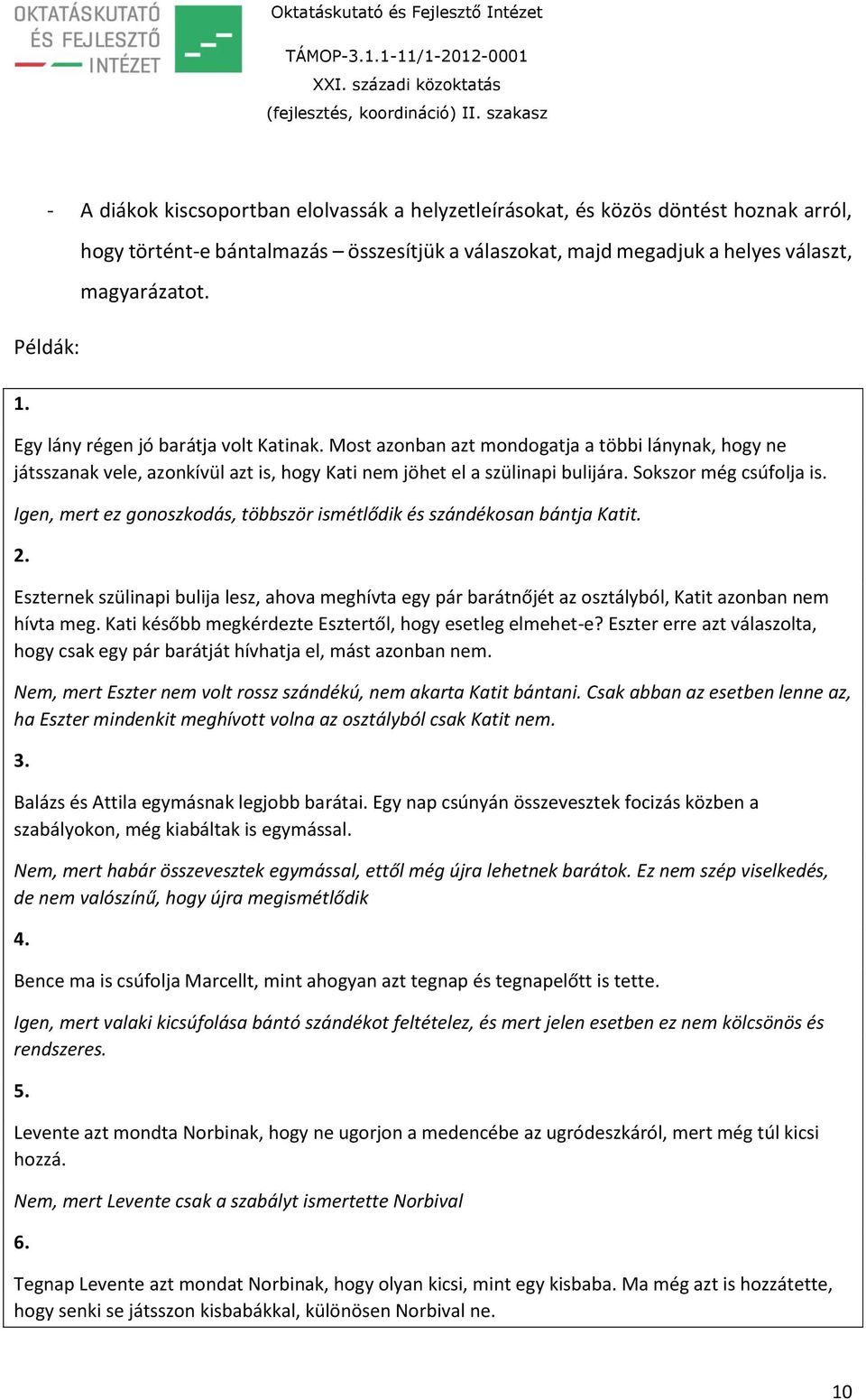 Igen, mert ez gonoszkodás, többször ismétlődik és szándékosan bántja Katit. 2. Eszternek szülinapi bulija lesz, ahova meghívta egy pár barátnőjét az osztályból, Katit azonban nem hívta meg.