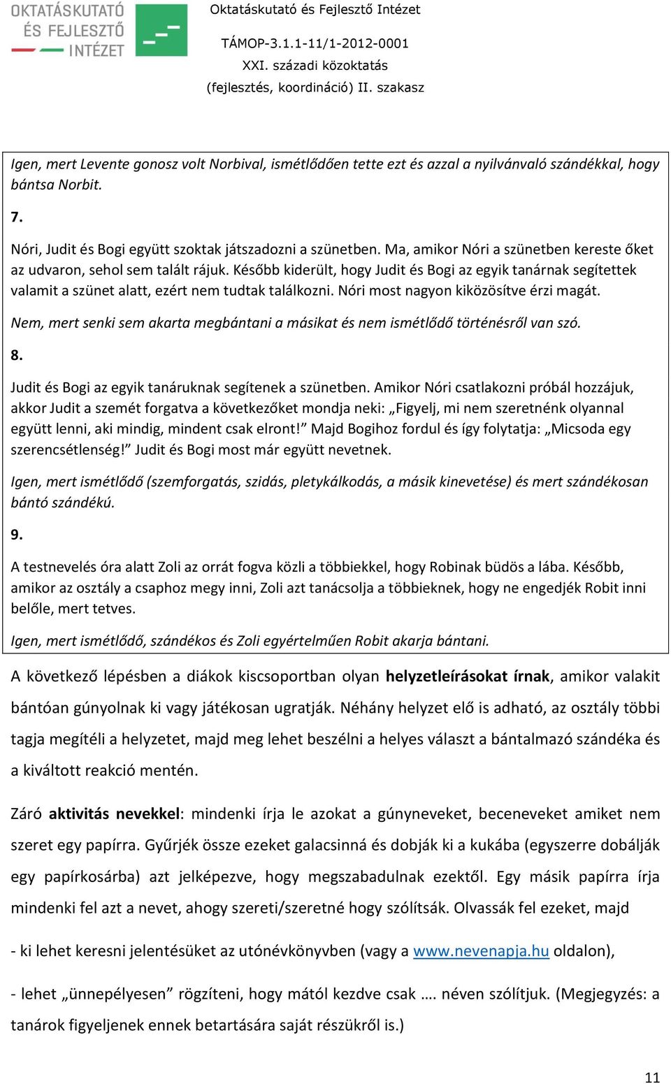 Nóri most nagyon kiközösítve érzi magát. Nem, mert senki sem akarta megbántani a másikat és nem ismétlődő történésről van szó. 8. Judit és Bogi az egyik tanáruknak segítenek a szünetben.
