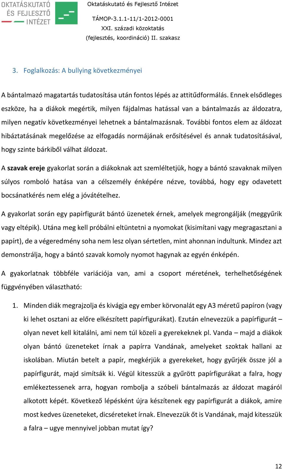 További fontos elem az áldozat hibáztatásának megelőzése az elfogadás normájának erősítésével és annak tudatosításával, hogy szinte bárkiből válhat áldozat.