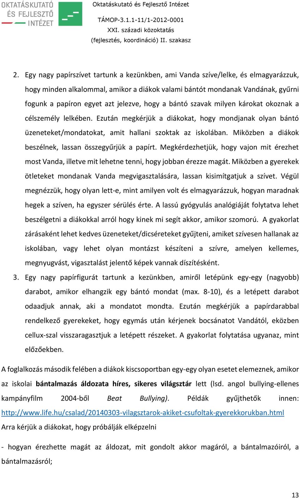 Miközben a diákok beszélnek, lassan összegyűrjük a papírt. Megkérdezhetjük, hogy vajon mit érezhet most Vanda, illetve mit lehetne tenni, hogy jobban érezze magát.