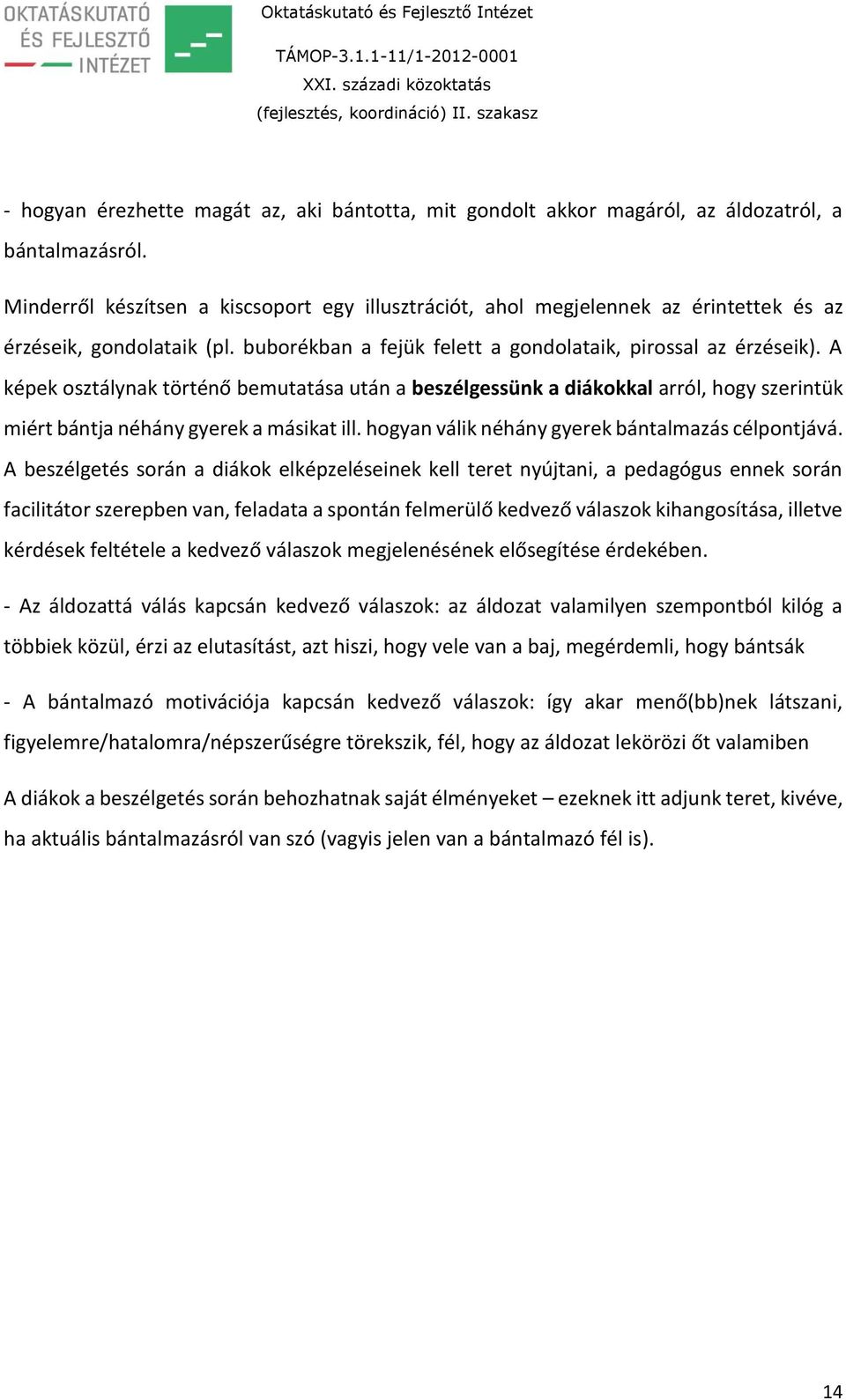 A képek osztálynak történő bemutatása után a beszélgessünk a diákokkal arról, hogy szerintük miért bántja néhány gyerek a másikat ill. hogyan válik néhány gyerek bántalmazás célpontjává.