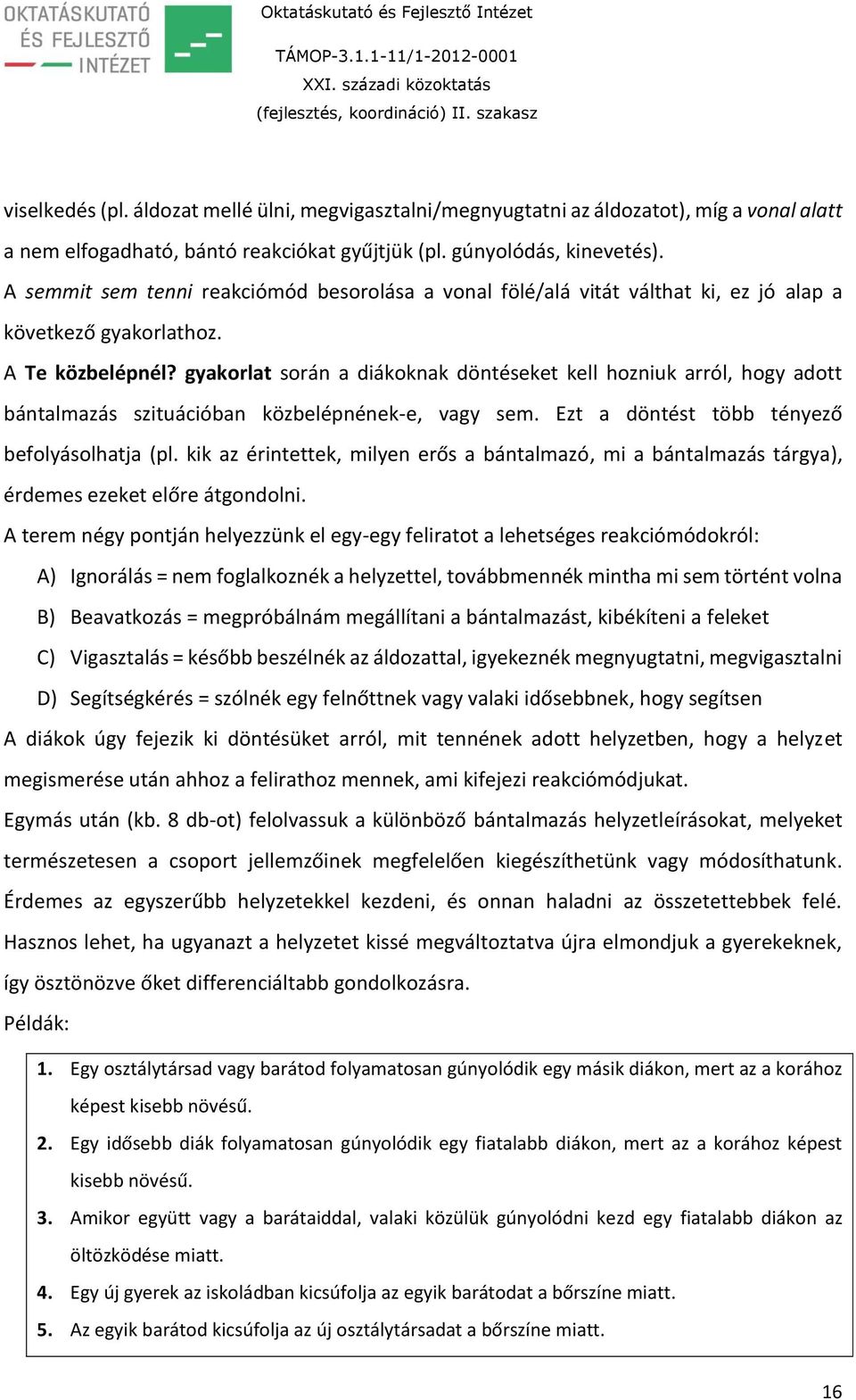 gyakorlat során a diákoknak döntéseket kell hozniuk arról, hogy adott bántalmazás szituációban közbelépnének-e, vagy sem. Ezt a döntést több tényező befolyásolhatja (pl.