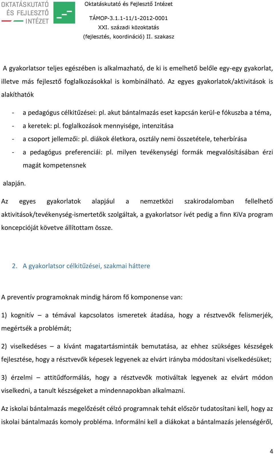 foglalkozások mennyisége, intenzitása - a csoport jellemzői: pl. diákok életkora, osztály nemi összetétele, teherbírása - a pedagógus preferenciái: pl.