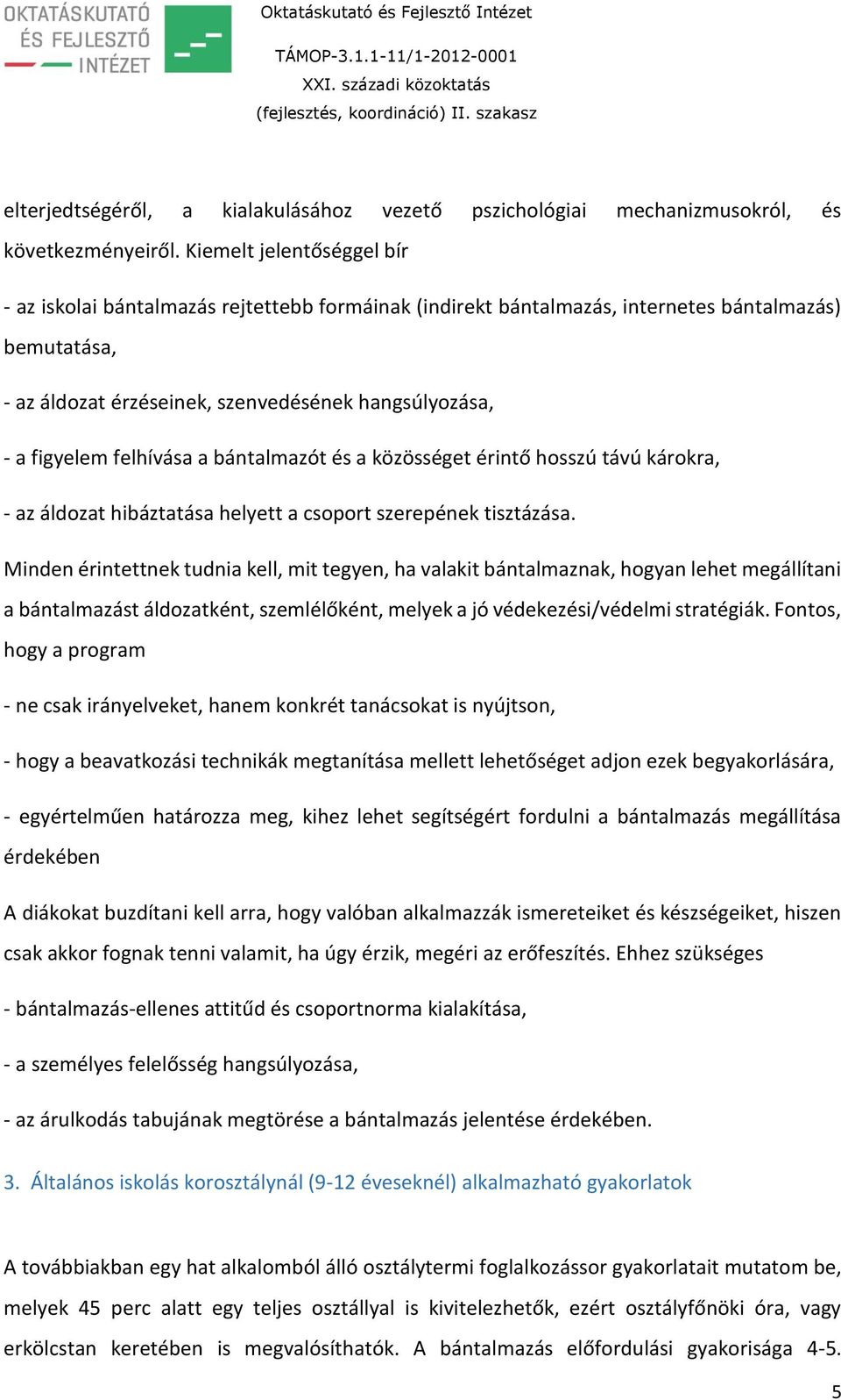 felhívása a bántalmazót és a közösséget érintő hosszú távú károkra, - az áldozat hibáztatása helyett a csoport szerepének tisztázása.