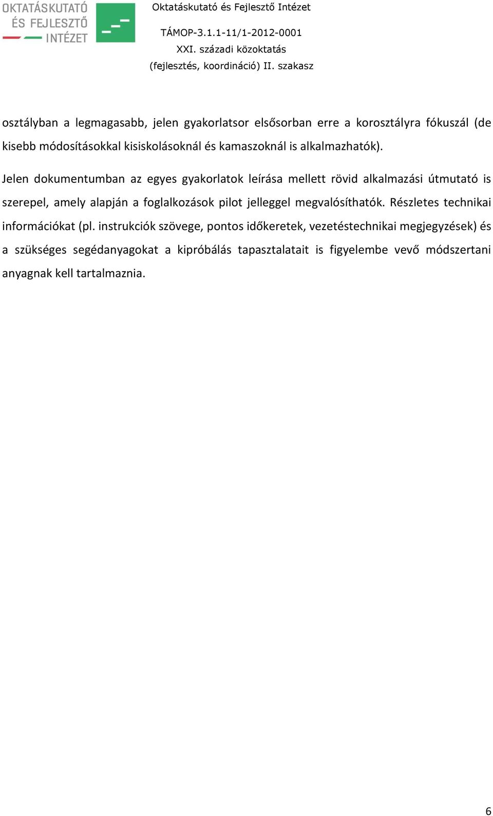 Jelen dokumentumban az egyes gyakorlatok leírása mellett rövid alkalmazási útmutató is szerepel, amely alapján a foglalkozások pilot