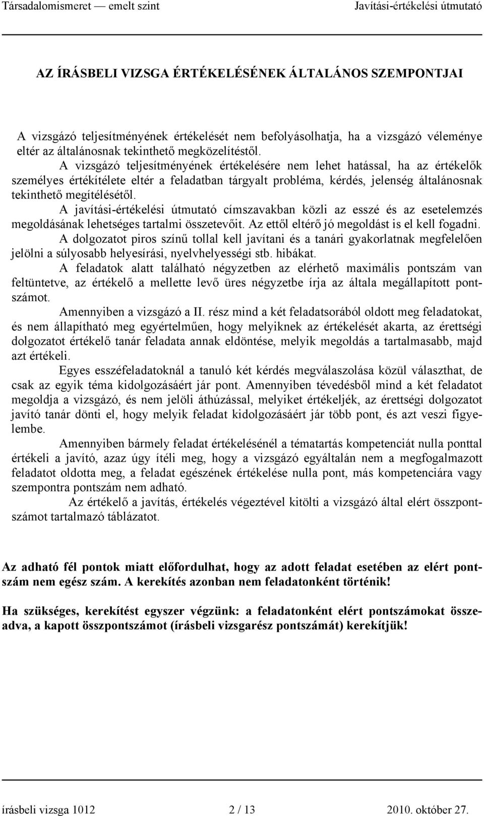 A javítási-értékelési útmutató címszavakban közli az esszé és az esetelemzés megoldásának lehetséges tartalmi összetevőit. Az ettől eltérő jó megoldást is el kell fogadni.