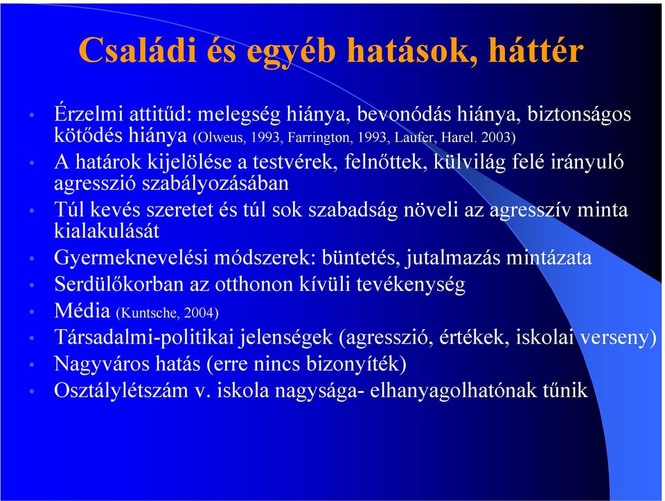 agresszív minta kialakulását Gyermeknevelési módszerek: büntetés, jutalmazás mintázata Serdülőkorban az otthonon kívüli tevékenység Média (Kuntsche, 2004)