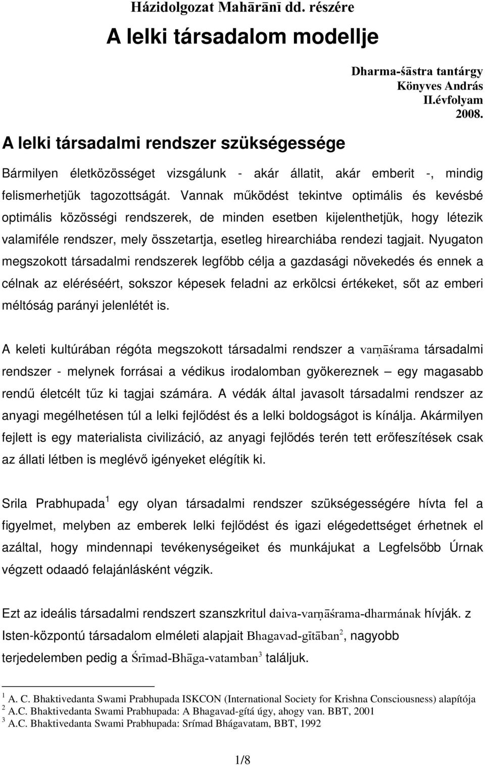 Vannak mőködést tekintve optimális és kevésbé optimális közösségi rendszerek, de minden esetben kijelenthetjük, hogy létezik valamiféle rendszer, mely összetartja, esetleg hirearchiába rendezi