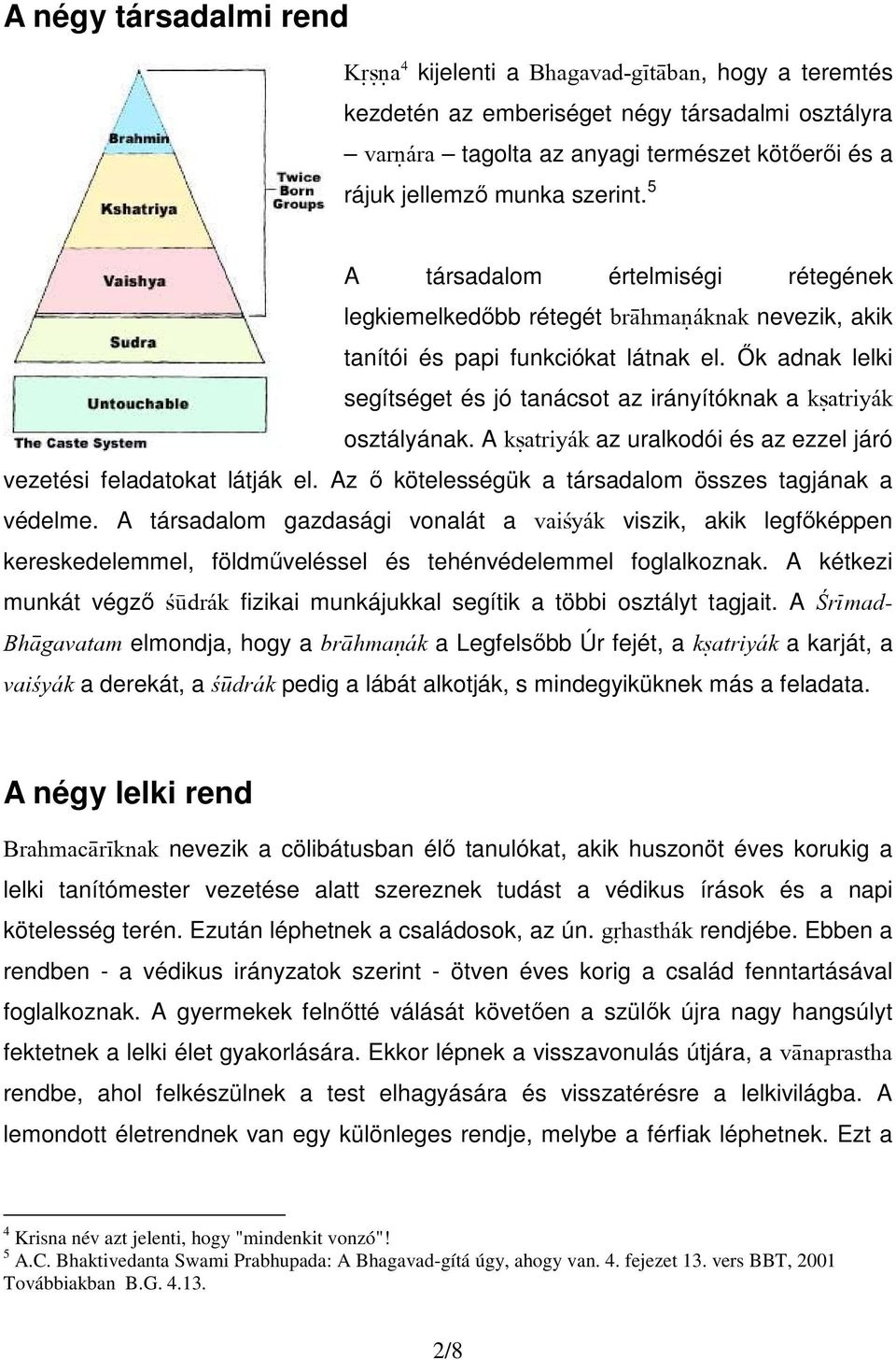 İk adnak lelki segítséget és jó tanácsot az irányítóknak a k atriyák osztályának. A k atriyák az uralkodói és az ezzel járó vezetési feladatokat látják el.