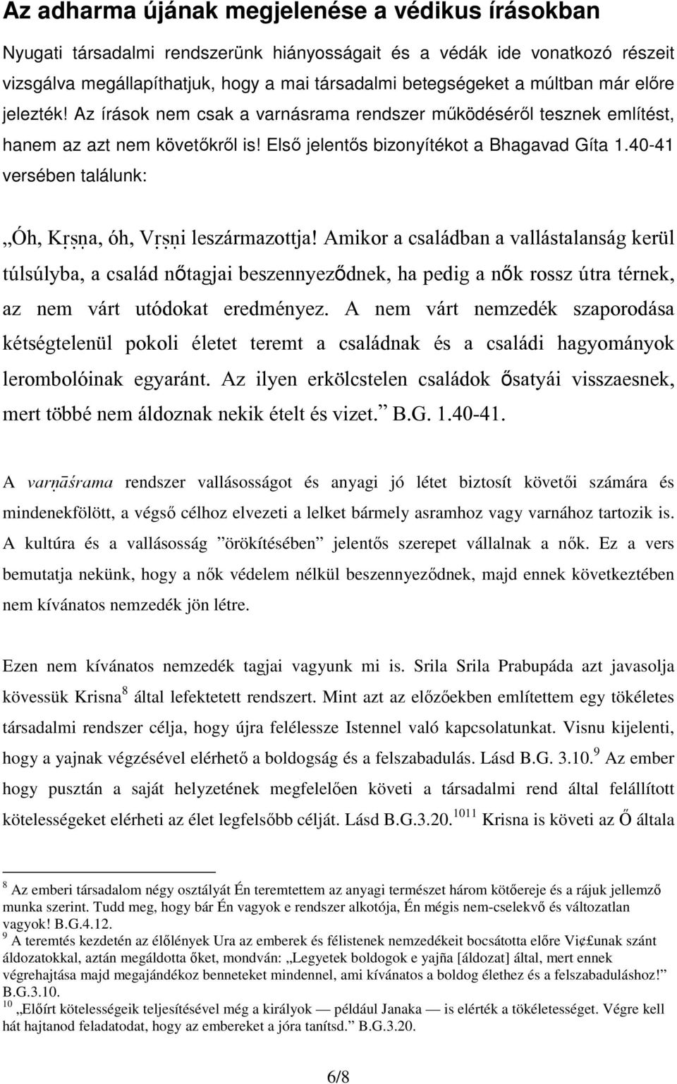 40-41 versében találunk: Óh, K a, óh, V i leszármazottja!