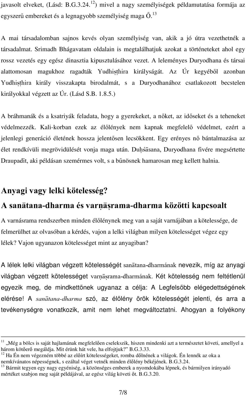 Srimadh Bhágavatam oldalain is megtalálhatjuk azokat a történeteket ahol egy rossz vezetés egy egész dinasztia kipusztulásához vezet.