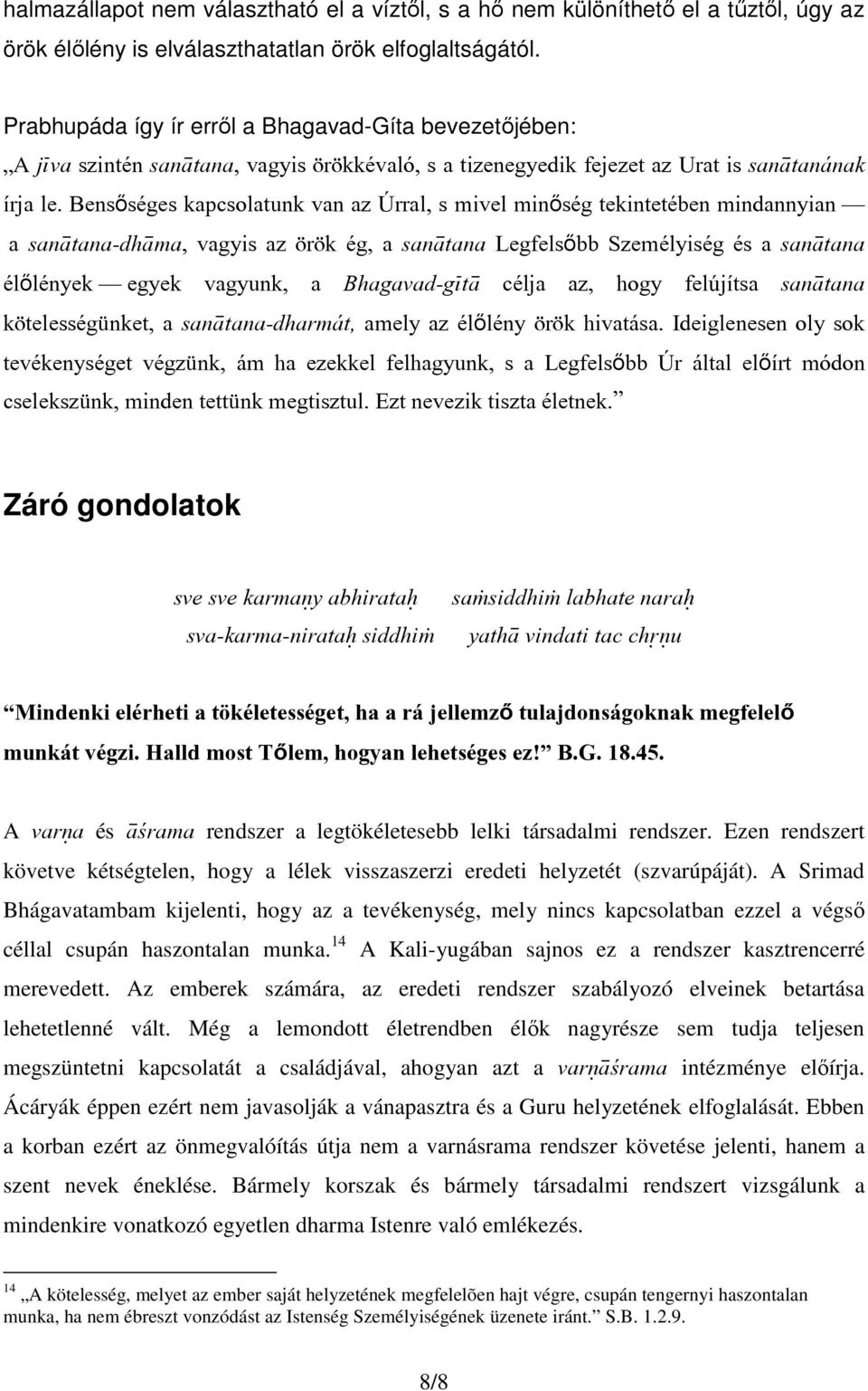 Bensıséges kapcsolatunk van az Úrral, s mivel minıség tekintetében mindannyian a san tana-dh ma, vagyis az örök ég, a san tana Legfelsıbb Személyiség és a san tana élılények egyek vagyunk, a