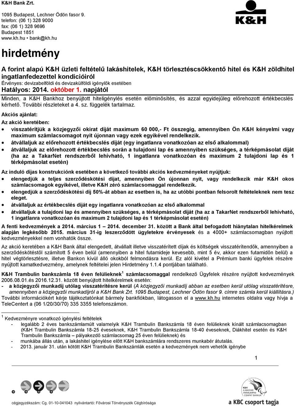 esetében Hatályos: 2014. október 1. napjától Minden, a K&H Bankhoz benyújtott hiteligénylés esetén előminősítés, és azzal egyidejűleg előrehozott értékbecslés kérhető. További részleteket a 4. sz.