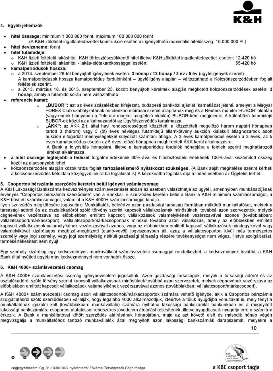 lakáshitel - lakás-előtakarékossággal esetén: 55-420 hó kamatperiódusok hossza: o a 2013.