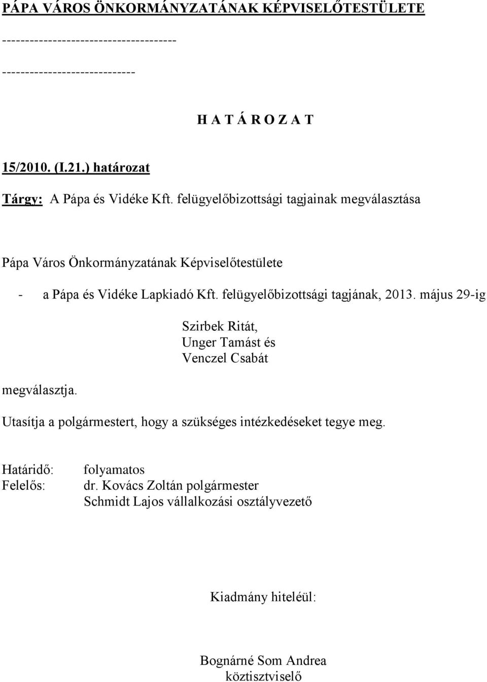 felügyelőbizottsági tagjának, 2013. május 29-ig megválasztja.