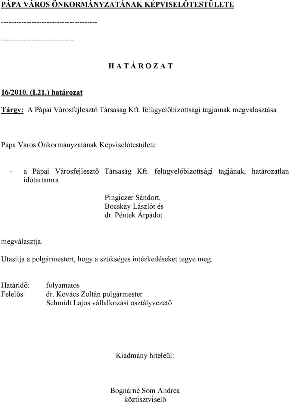 felügyelőbizottsági tagjának, határozatlan időtartamra Pingiczer Sándort, Bocskay Lászlót és dr. Péntek Árpádot megválasztja.