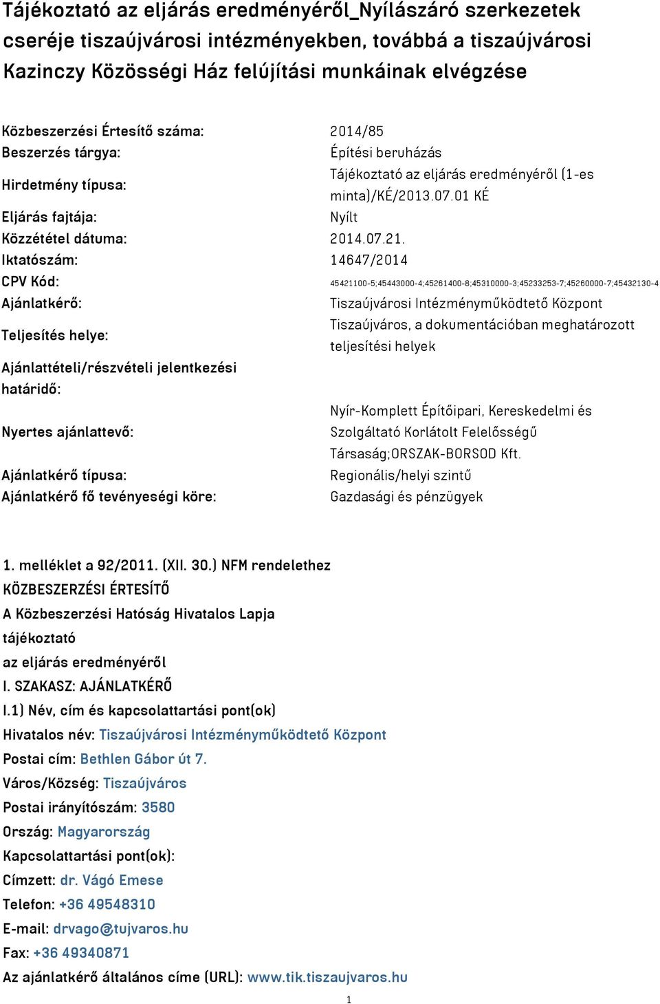 Iktatószám: 14647/2014 CPV Kód: 45421100-5;45443000-4;45261400-8;45310000-3;45233253-7;45260000-7;45432130-4 Ajánlatkérő: Tiszaújvárosi Intézményműködtető Központ Teljesítés helye: Tiszaújváros, a