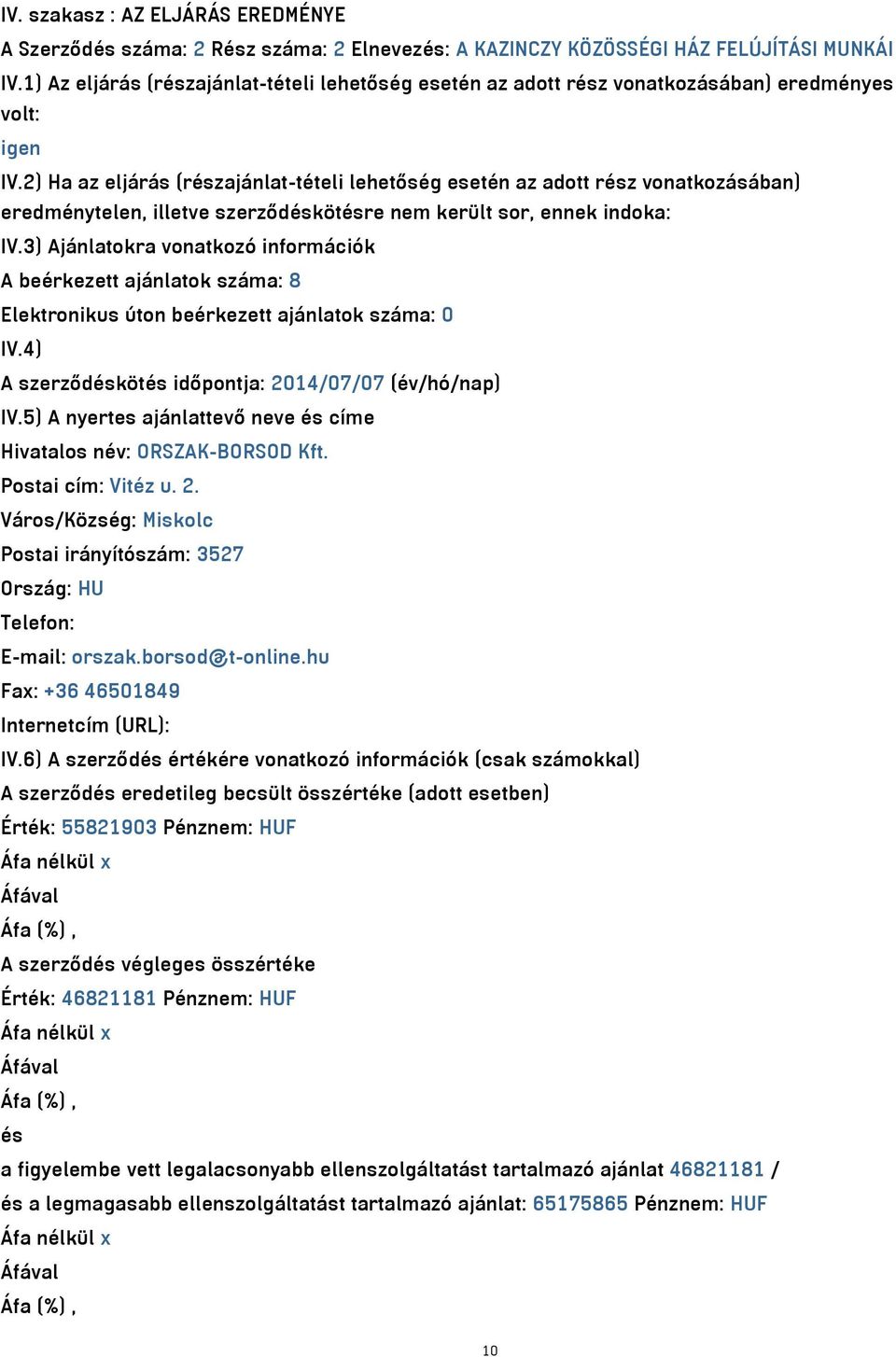 2) Ha az eljárás (részajánlat-tételi lehetőség esetén az adott rész vonatkozásában) eredménytelen, illetve szerződéskötésre nem került sor, ennek indoka: IV.