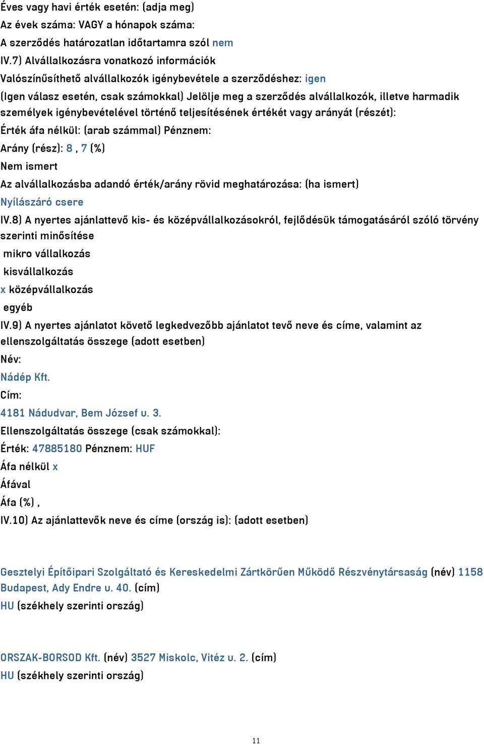 személyek igénybevételével történő teljesítésének értékét vagy arányát (részét): Érték áfa nélkül: (arab számmal) Pénznem: Arány (rész): 8, 7 (%) Nem ismert Az alvállalkozásba adandó érték/arány