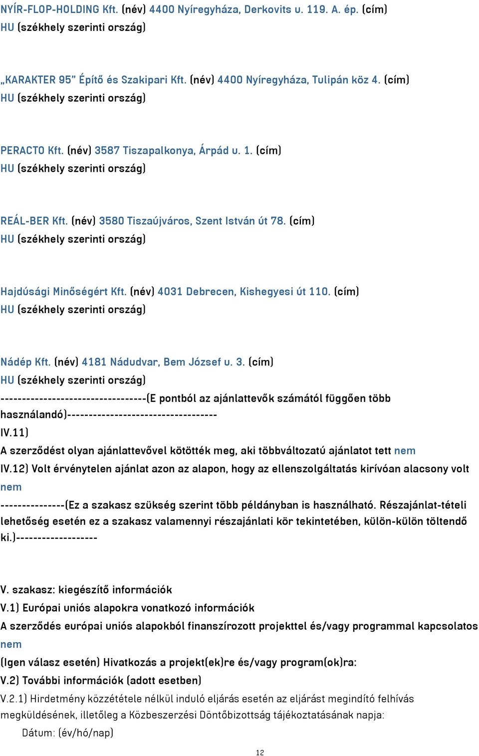 (név) 4181 Nádudvar, Bem József u. 3. (cím) ----------------------------------(E pontból az ajánlattevők számától függően több használandó)----------------------------------- IV.