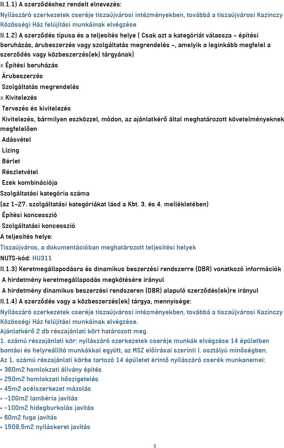 tárgyának) x Építési beruházás Árubeszerzés Szolgáltatás megrendelés x Kivitelezés Tervezés és kivitelezés Kivitelezés, bármilyen eszközzel, módon, az ajánlatkérő által meghatározott követelményeknek