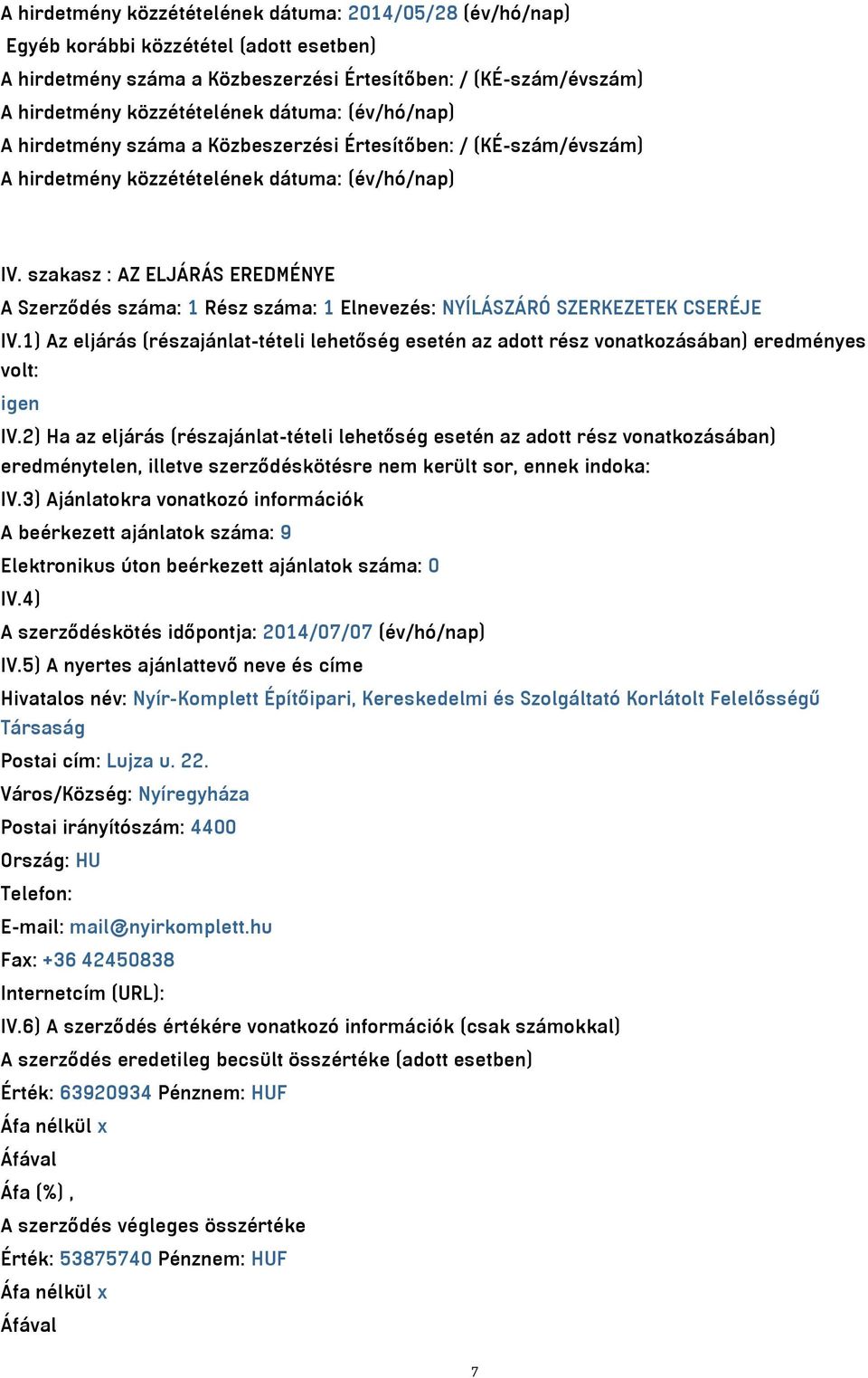 1) Az eljárás (részajánlat-tételi lehetőség esetén az adott rész vonatkozásában) eredményes volt: igen IV.