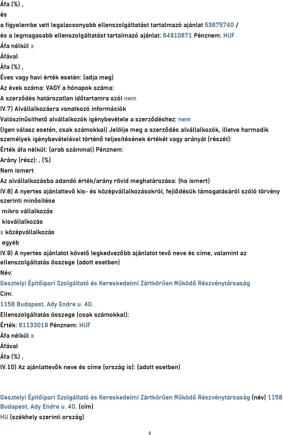 7) Alvállalkozásra vonatkozó információk Valószínűsíthető alvállalkozók igénybevétele a szerződéshez: nem (Igen válasz esetén, csak számokkal) Jelölje meg a szerződés alvállalkozók, illetve harmadik