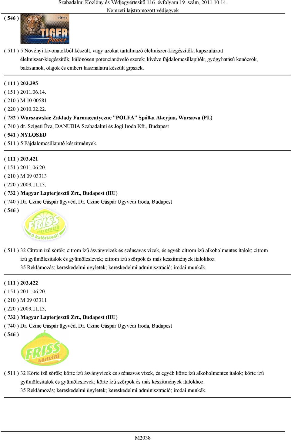 ) 2010.02.22. ( 732 ) Warszawskie Zaklady Farmaceutyczne "POLFA" Spólka Akcyjna, Warsawa (PL) ( 740 ) dr. Szigeti Éva, DANUBIA Szabadalmi és Jogi Iroda Kft.