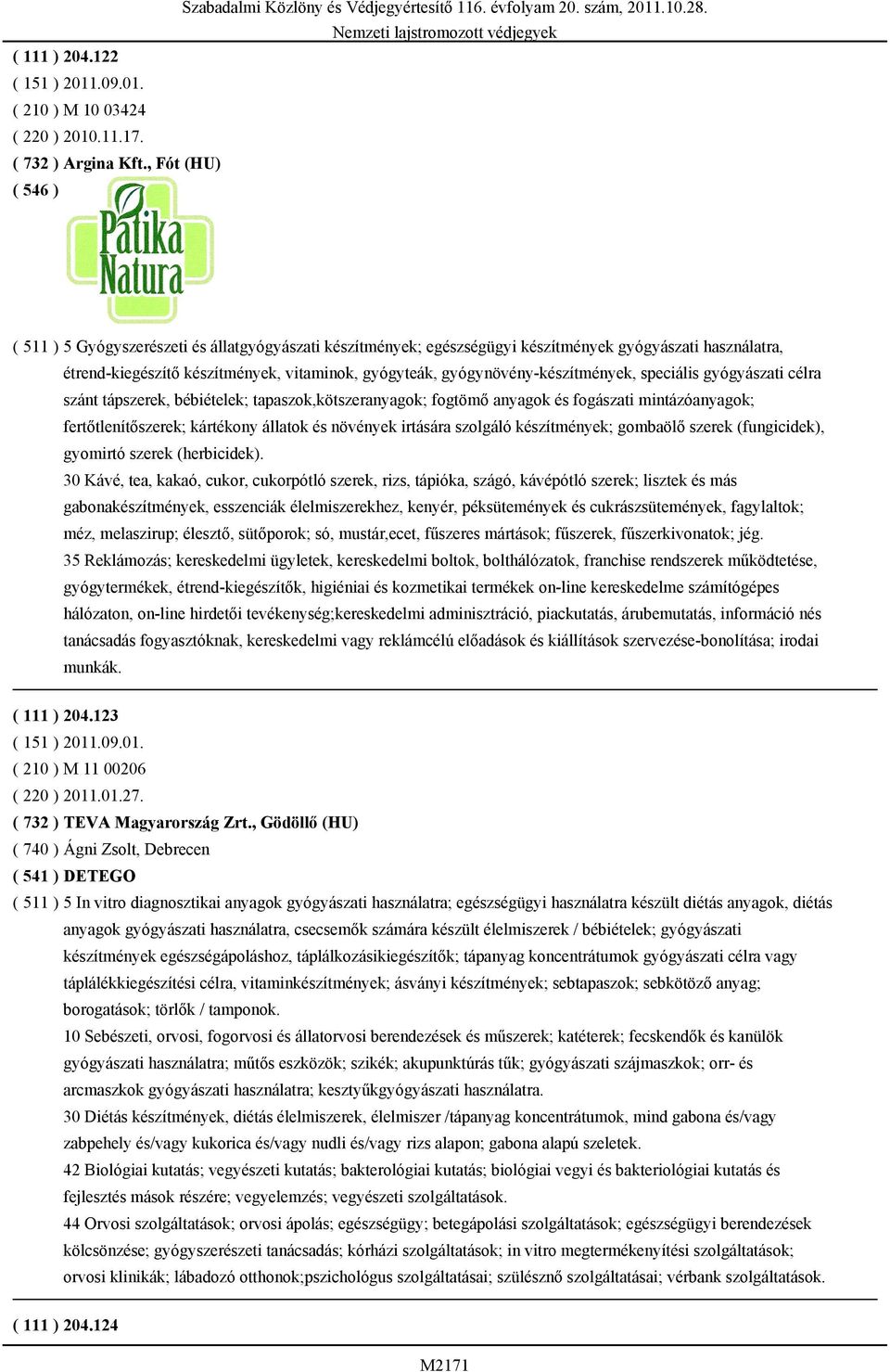 gyógynövény-készítmények, speciális gyógyászati célra szánt tápszerek, bébiételek; tapaszok,kötszeranyagok; fogtömő anyagok és fogászati mintázóanyagok; fertőtlenítőszerek; kártékony állatok és