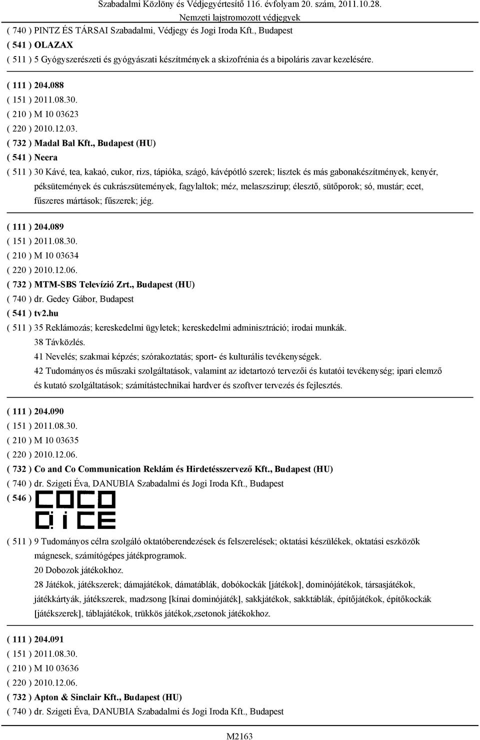 , Budapest (HU) ( 541 ) Neera ( 511 ) 30 Kávé, tea, kakaó, cukor, rizs, tápióka, szágó, kávépótló szerek; lisztek és más gabonakészítmények, kenyér, péksütemények és cukrászsütemények, fagylaltok;