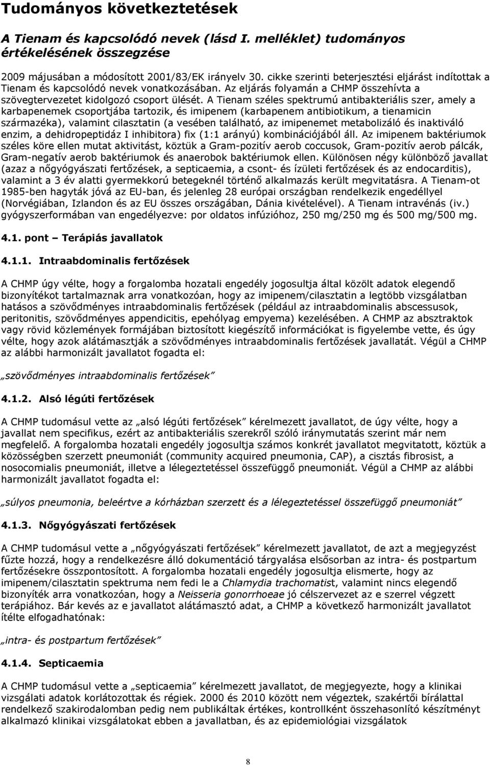 A Tienam széles spektrumú antibakteriális szer, amely a karbapenemek csoportjába tartozik, és imipenem (karbapenem antibiotikum, a tienamicin származéka), valamint cilasztatin (a vesében található,