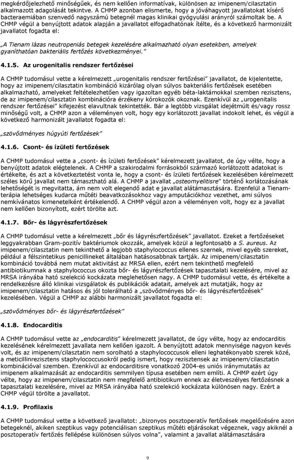 A CHMP végül a benyújtott adatok alapján a javallatot elfogadhatónak ítélte, és a következő harmonizált javallatot fogadta el: A Tienam lázas neutropeniás betegek kezelésére alkalmazható olyan