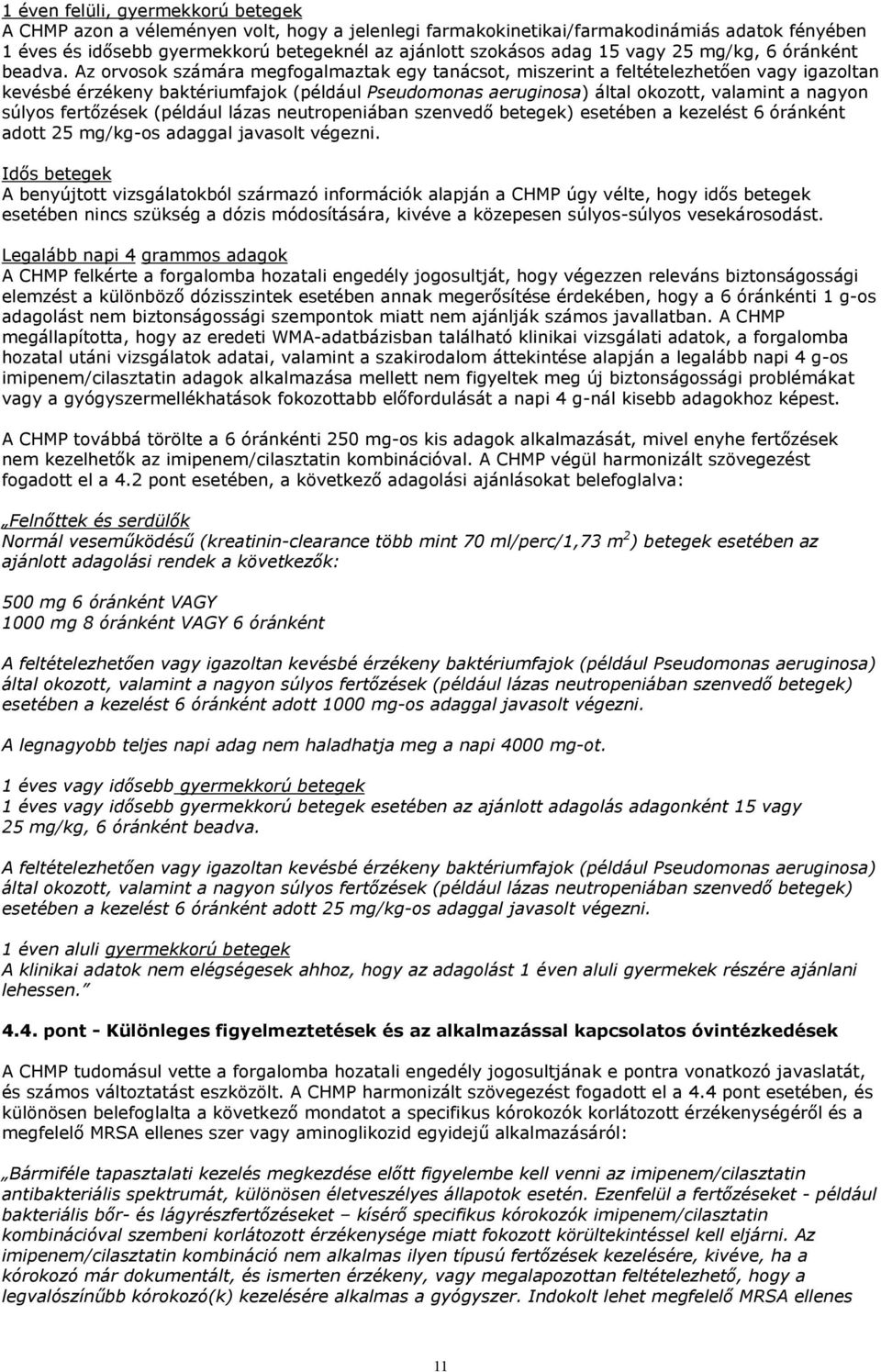 Az orvosok számára megfogalmaztak egy tanácsot, miszerint a feltételezhetően vagy igazoltan kevésbé érzékeny baktériumfajok (például Pseudomonas aeruginosa) által okozott, valamint a nagyon súlyos