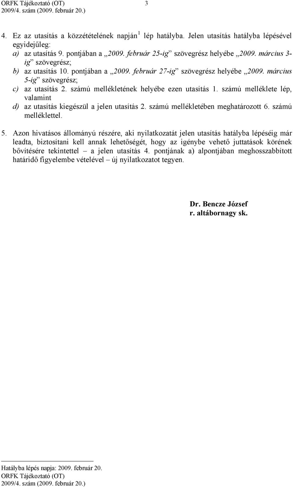 számú melléklete lép, valamint d) az utasítás kiegészül a jelen utasítás 2. számú mellékletében meghatározott 6. számú melléklettel. 5.