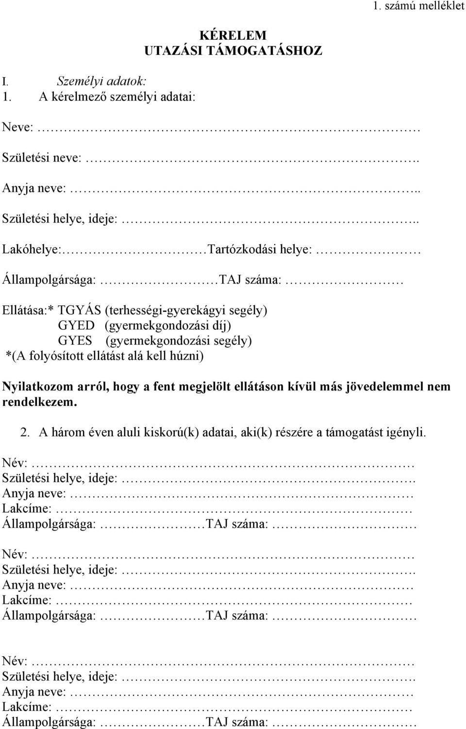 alá kell húzni) Nyilatkozom arról, hogy a fent megjelölt ellátáson kívül más jövedelemmel nem rendelkezem. 2. A három éven aluli kiskorú(k) adatai, aki(k) részére a támogatást igényli.