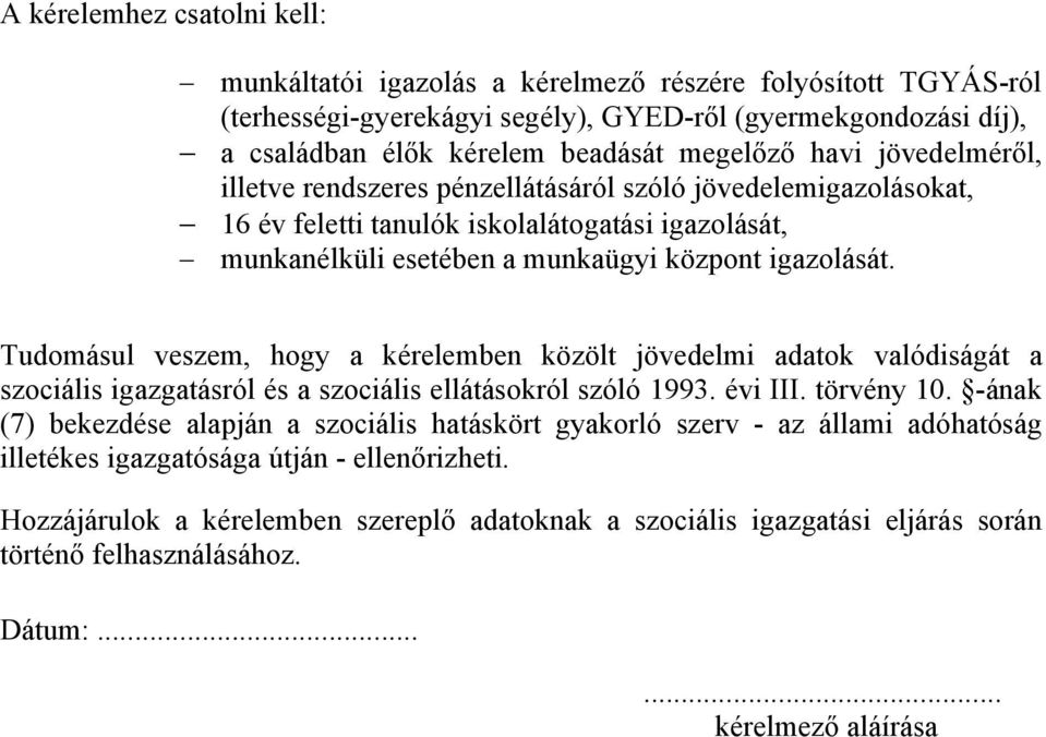 Tudomásul veszem, hogy a kérelemben közölt jövedelmi adatok valódiságát a szociális igazgatásról és a szociális ellátásokról szóló 1993. évi III. törvény 10.