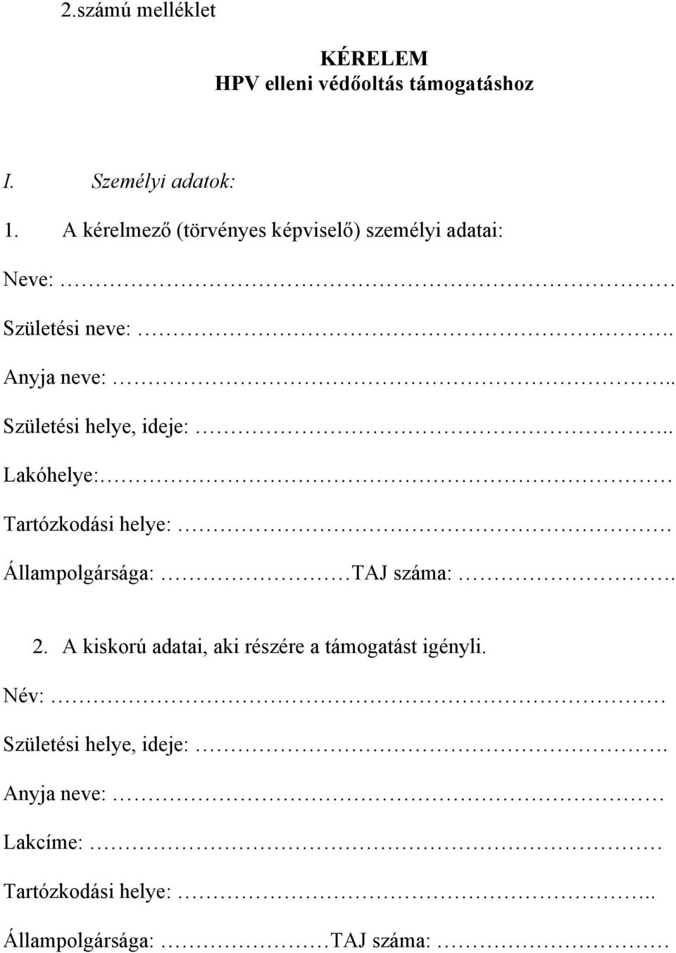 . Születési helye, ideje:.. Lakóhelye: Tartózkodási helye:. Állampolgársága: TAJ száma:. 2.